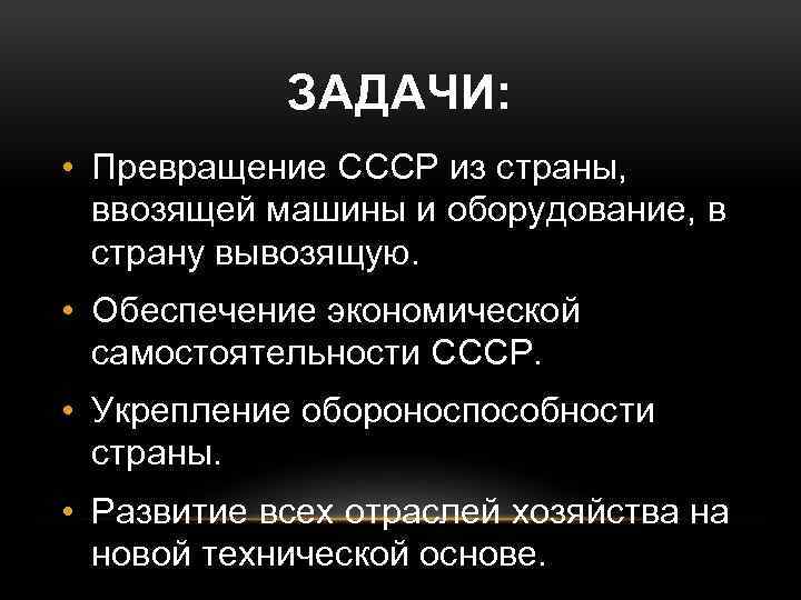 ЗАДАЧИ: • Превращение СССР из страны, ввозящей машины и оборудование, в страну вывозящую. •