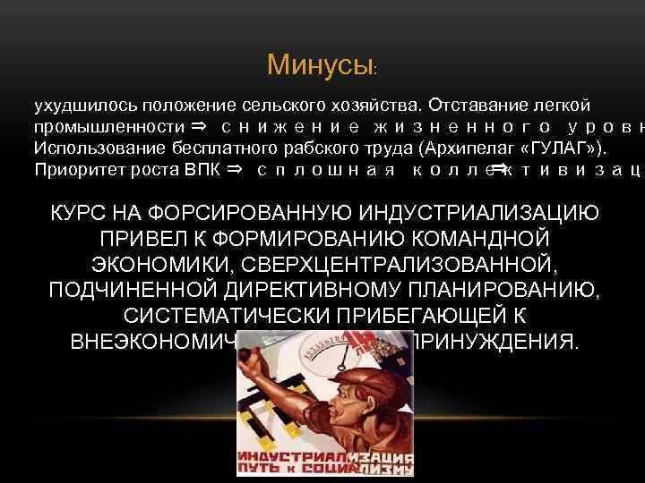 Минусы: ухудшилось положение сельского хозяйства. Отставание легкой промышленности ⇒ снижение жизненного уровн Использование бесплатного