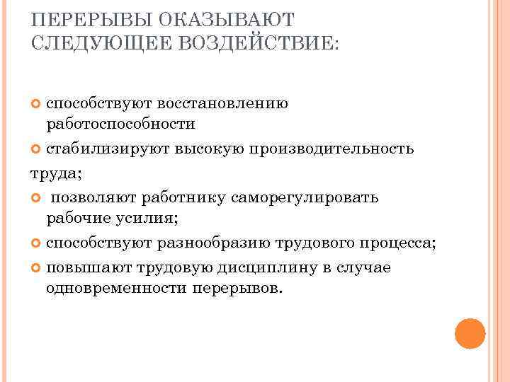 ПЕРЕРЫВЫ ОКАЗЫВАЮТ СЛЕДУЮЩЕЕ ВОЗДЕЙСТВИЕ: способствуют восстановлению работоспособности стабилизируют высокую производительность труда; позволяют работнику саморегулировать