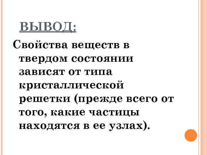 ВЫВОД: Свойства веществ в твердом состоянии зависят от типа кристаллической решетки (прежде всего от