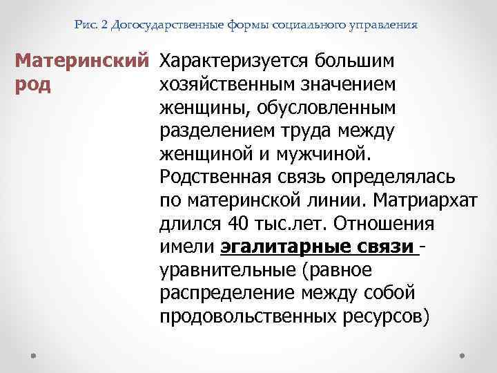Рис. 2 Догосударственные формы социального управления Материнский Характеризуется большим род хозяйственным значением женщины, обусловленным
