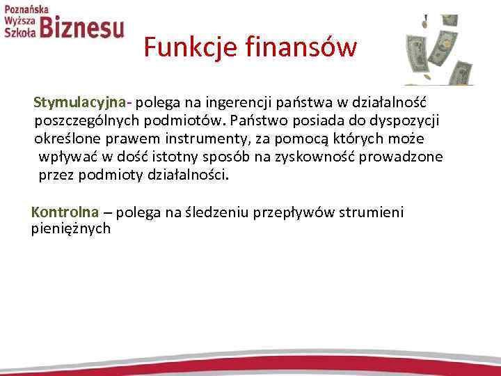 Funkcje finansów Stymulacyjna- polega na ingerencji państwa w działalność poszczególnych podmiotów. Państwo posiada do