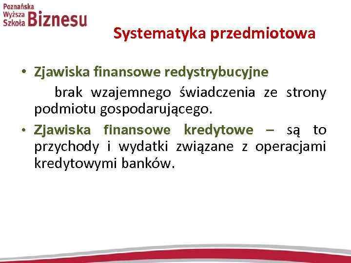 Systematyka przedmiotowa • Zjawiska finansowe redystrybucyjne brak wzajemnego świadczenia ze strony podmiotu gospodarującego. •