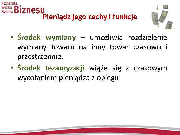 Pieniądz jego cechy i funkcje • Środek wymiany – umożliwia rozdzielenie wymiany towaru na