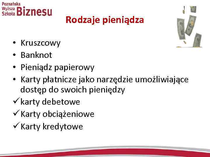 Rodzaje pieniądza Kruszcowy Banknot Pieniądz papierowy Karty płatnicze jako narzędzie umożliwiające dostęp do swoich
