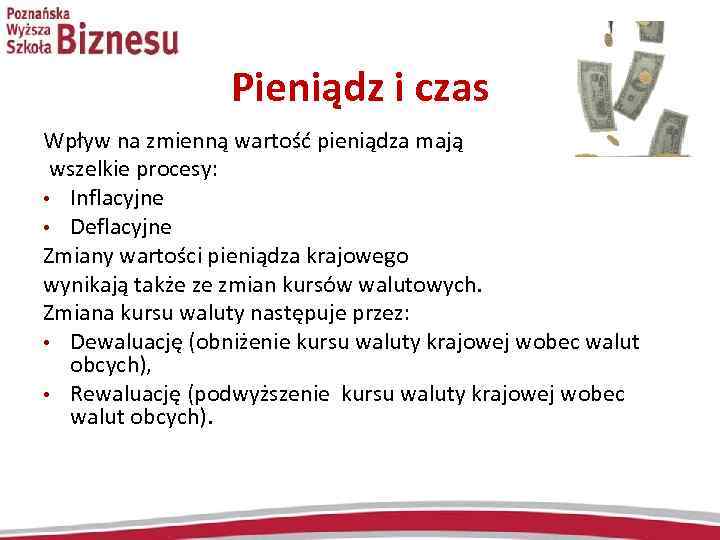 Pieniądz i czas Wpływ na zmienną wartość pieniądza mają wszelkie procesy: • Inflacyjne •