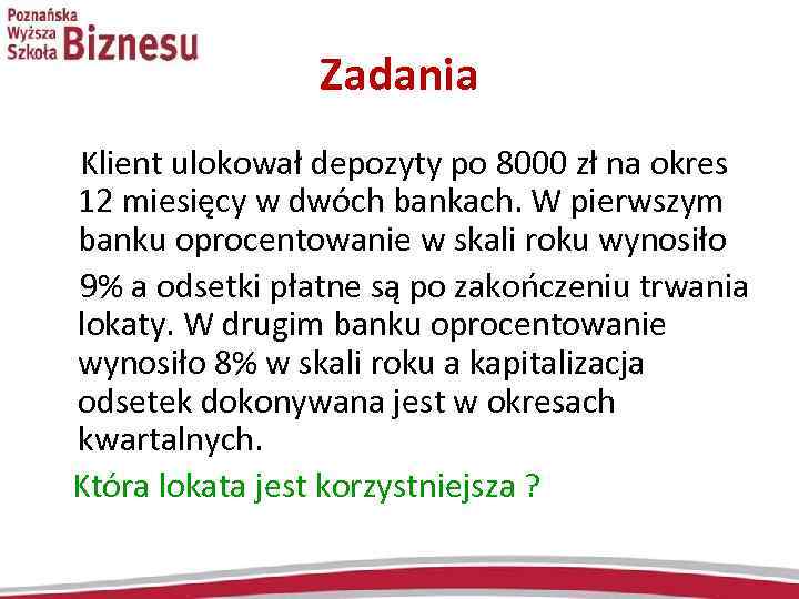 Zadania Klient ulokował depozyty po 8000 zł na okres 12 miesięcy w dwóch bankach.