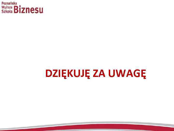 DZIĘKUJĘ ZA UWAGĘ 