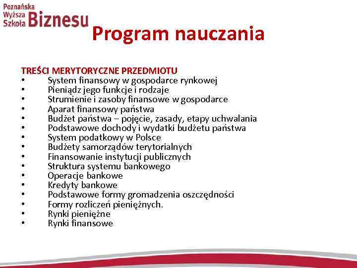 Program nauczania TREŚCI MERYTORYCZNE PRZEDMIOTU • System finansowy w gospodarce rynkowej • Pieniądz jego