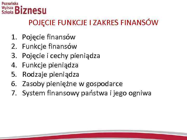  POJĘCIE FUNKCJE I ZAKRES FINANSÓW 1. Pojęcie finansów 2. Funkcje finansów 3. Pojęcie