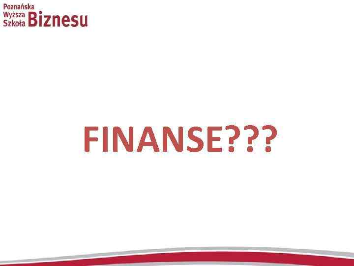  FINANSE? ? ? 