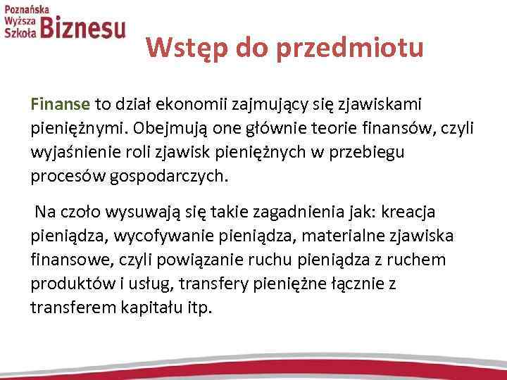 Wstęp do przedmiotu Finanse to dział ekonomii zajmujący się zjawiskami pieniężnymi. Obejmują one głównie
