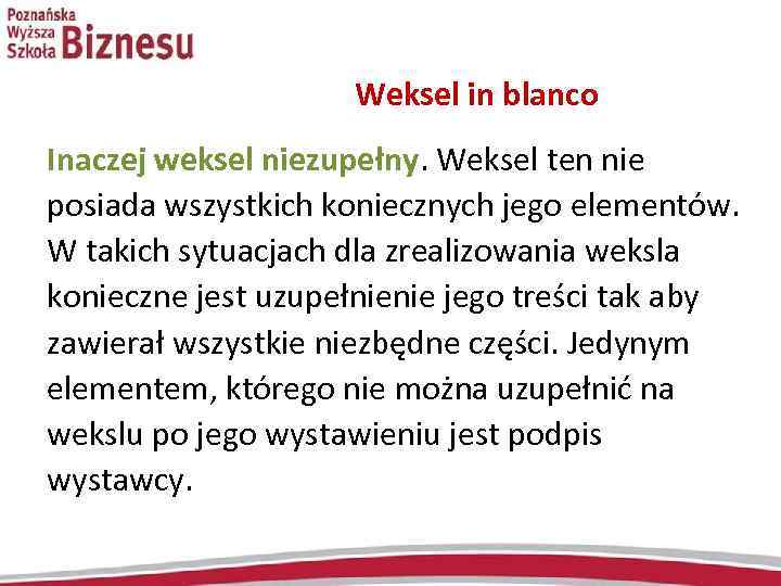  Weksel in blanco Inaczej weksel niezupełny. Weksel ten nie posiada wszystkich koniecznych jego