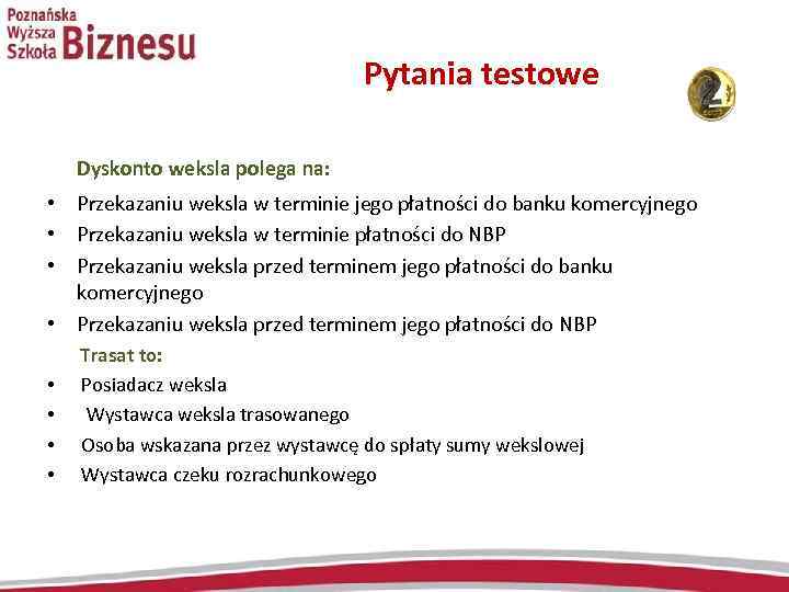  Pytania testowe Dyskonto weksla polega na: • Przekazaniu weksla w terminie jego płatności