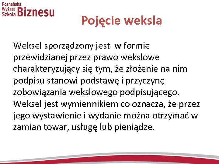  Pojęcie weksla Weksel sporządzony jest w formie przewidzianej przez prawo wekslowe charakteryzujący się