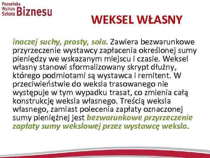 WEKSEL WŁASNY inaczej suchy, prosty, sola. Zawiera bezwarunkowe przyrzeczenie wystawcy zapłacenia określonej sumy