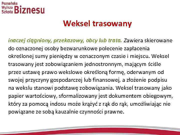 Weksel trasowany inaczej ciągniony, przekazowy, obcy lub trata. Zawiera skierowane do oznaczonej osoby bezwarunkowe