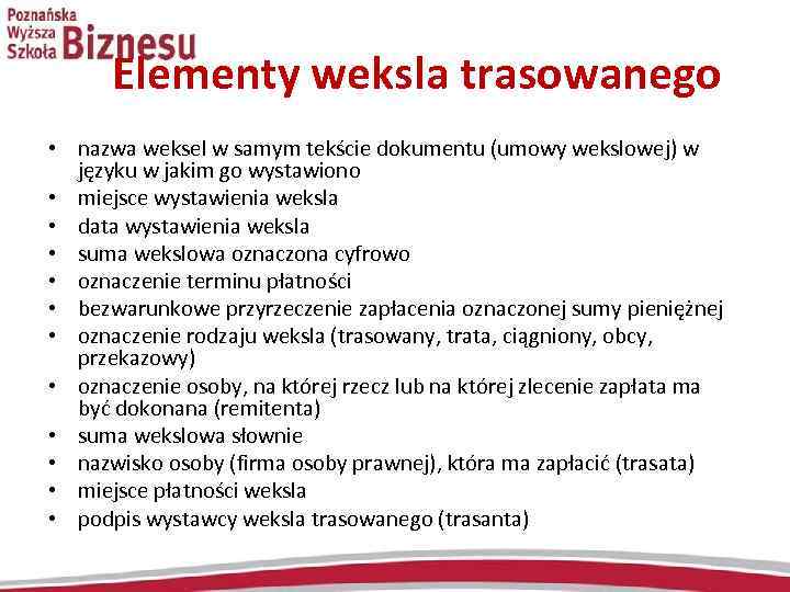  Elementy weksla trasowanego • nazwa weksel w samym tekście dokumentu (umowy wekslowej) w