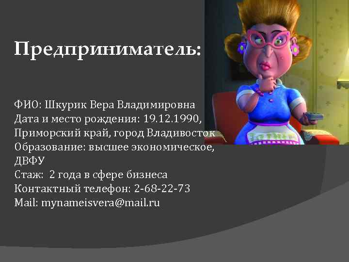 Предприниматель: ФИО: Шкурик Вера Владимировна Дата и место рождения: 19. 12. 1990, Приморский край,