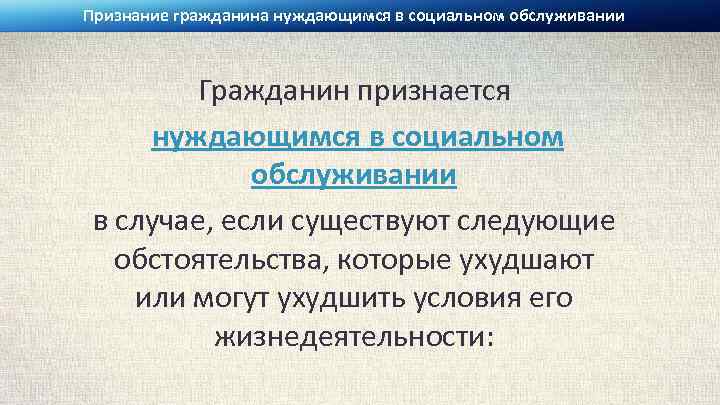 Признание гражданина нуждающимся в социальном обслуживании Гражданин признается нуждающимся в социальном обслуживании в случае,