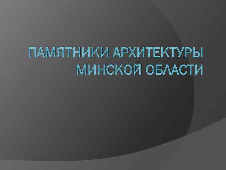 ПАМЯТНИКИ АРХИТЕКТУРЫ МИНСКОЙ ОБЛАСТИ 
