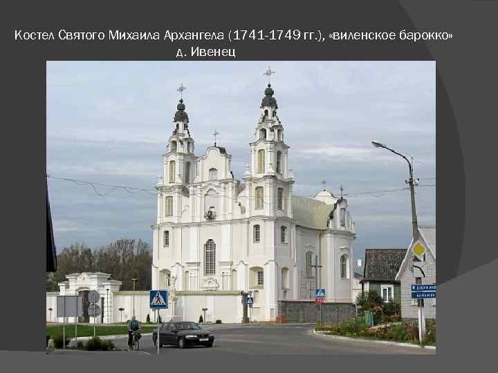 Костел Святого Михаила Архангела (1741 -1749 гг. ), «виленское барокко» д. Ивенец 