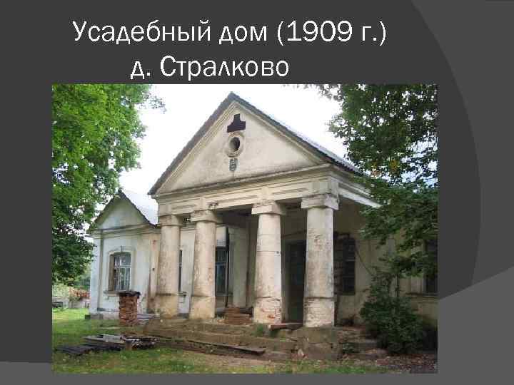 Усадебный дом (1909 г. ) д. Стралково 