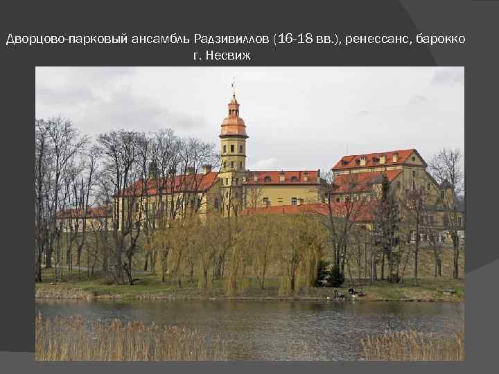 Дворцово-парковый ансамбль Радзивиллов (16 -18 вв. ), ренессанс, барокко г. Несвиж 