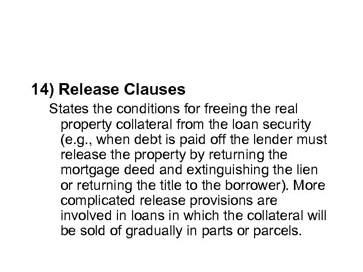 14) Release Clauses States the conditions for freeing the real property collateral from the
