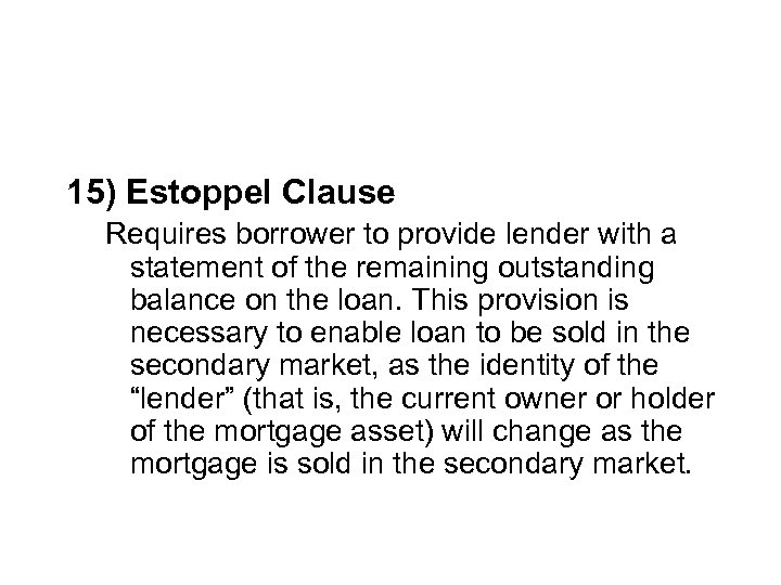 15) Estoppel Clause Requires borrower to provide lender with a statement of the remaining