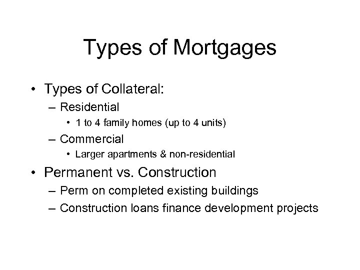 Types of Mortgages • Types of Collateral: – Residential • 1 to 4 family