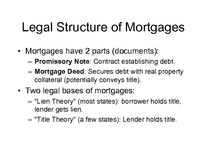 Legal Structure of Mortgages • Mortgages have 2 parts (documents): – Promissory Note: Contract