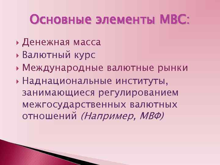 Основные элементы МВС: Денежная масса Валютный курс Международные валютные рынки Наднациональные институты, занимающиеся регулированием