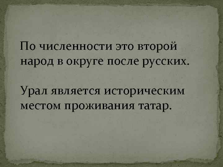 По численности это второй народ в округе после русских. Урал является историческим местом проживания