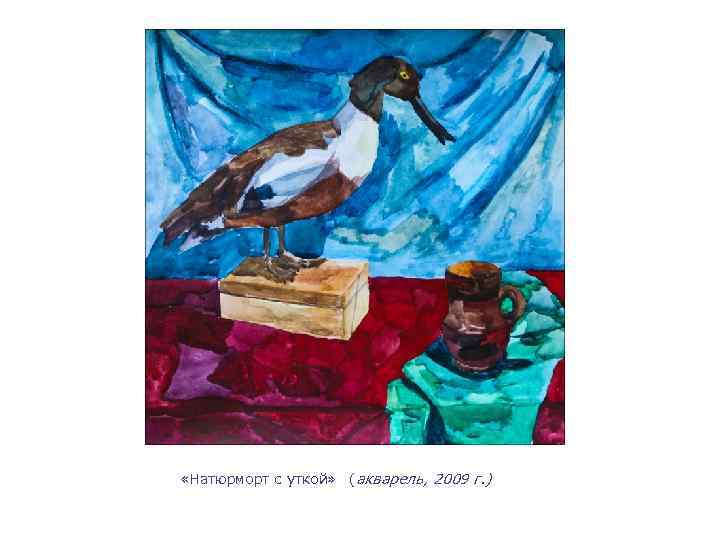  «Натюрморт с уткой» (акварель, 2009 г. ) 