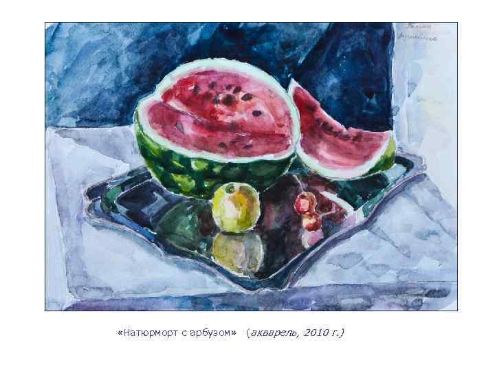  «Натюрморт с арбузом» (акварель, 2010 г. ) 