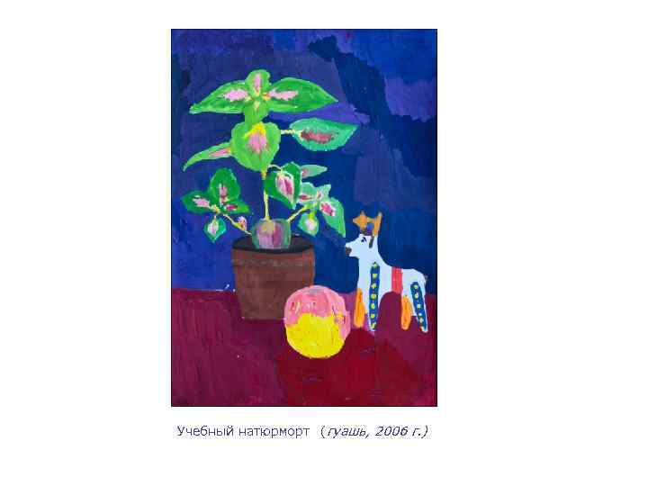 Учебный натюрморт (гуашь, 2006 г. ) 