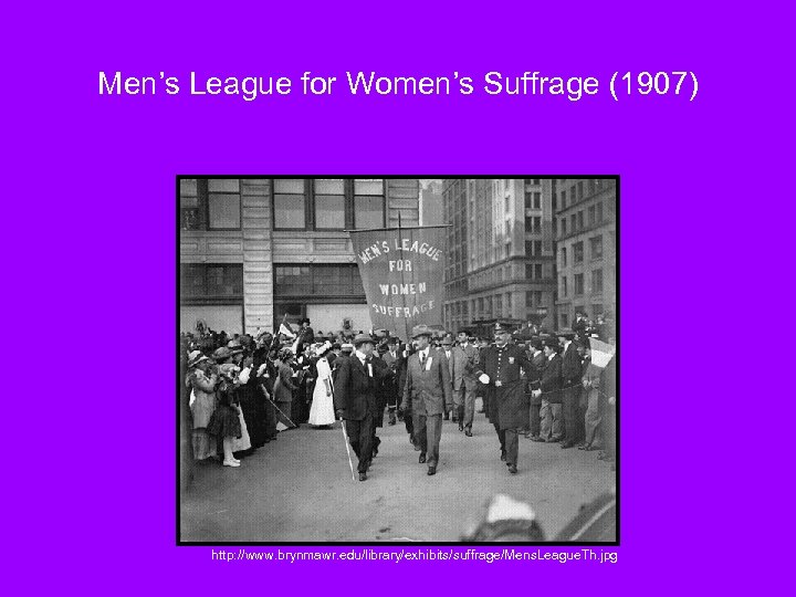 Men’s League for Women’s Suffrage (1907) http: //www. brynmawr. edu/library/exhibits/suffrage/Mens. League. Th. jpg 