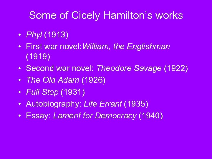 Some of Cicely Hamilton’s works • Phyl (1913) • First war novel: William, the