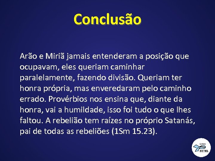 Conclusão Arão e Miriã jamais entenderam a posição que ocupavam, eles queriam caminhar paralelamente,