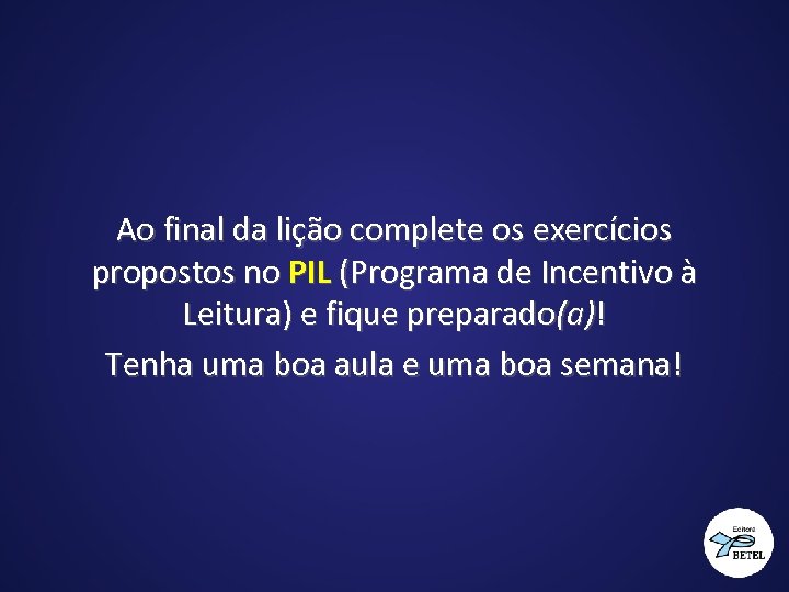 Ao final da lição complete os exercícios propostos no PIL (Programa de Incentivo à