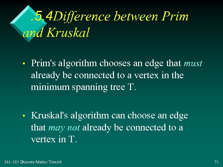 . 5. 4 Difference between Prim and Kruskal • Prim's algorithm chooses an edge