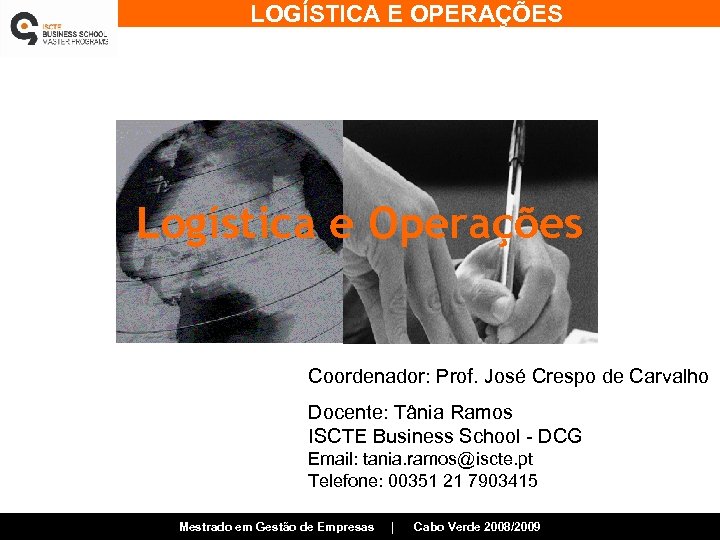 LOGÍSTICA E OPERAÇÕES Logística e Operações Coordenador: Prof. José Crespo de Carvalho Docente: Tânia