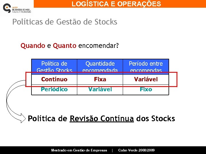 LOGÍSTICA E OPERAÇÕES Políticas de Gestão de Stocks Quando e Quanto encomendar? Política de