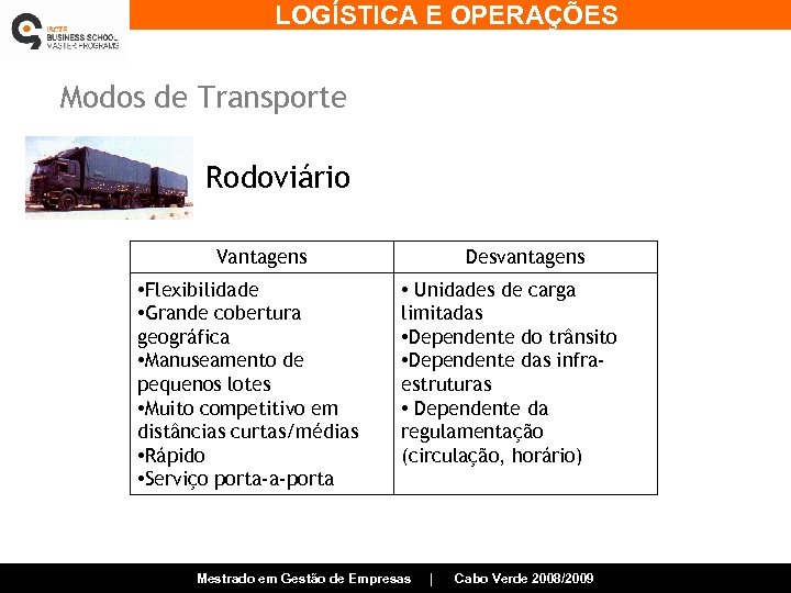 LOGÍSTICA E OPERAÇÕES Modos de Transporte Rodoviário Vantagens • Flexibilidade • Grande cobertura geográfica