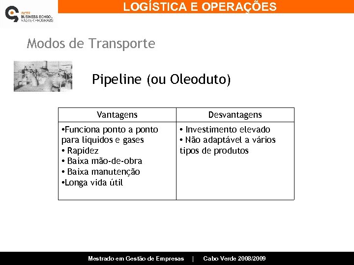LOGÍSTICA E OPERAÇÕES Modos de Transporte Pipeline (ou Oleoduto) Vantagens • Funciona ponto para