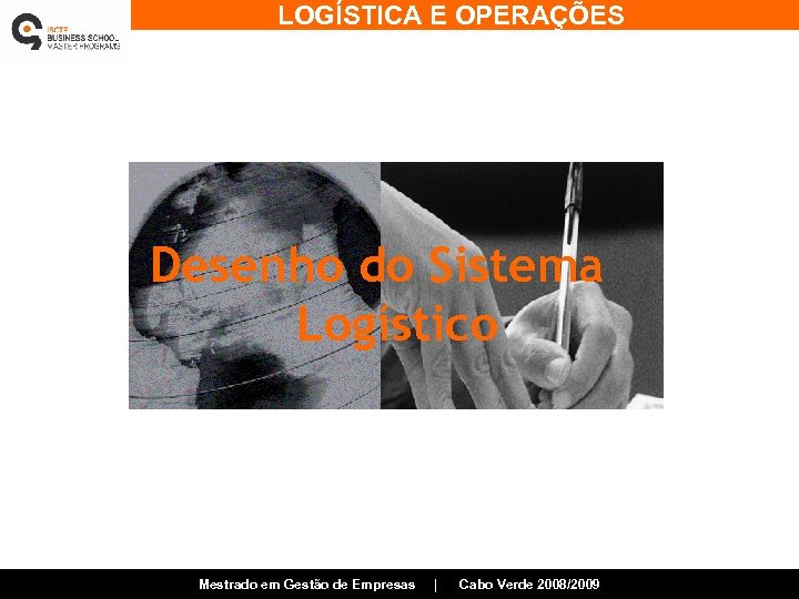 LOGÍSTICA E OPERAÇÕES Desenho do Sistema Logístico Mestrado em Gestão de Empresas | Cabo
