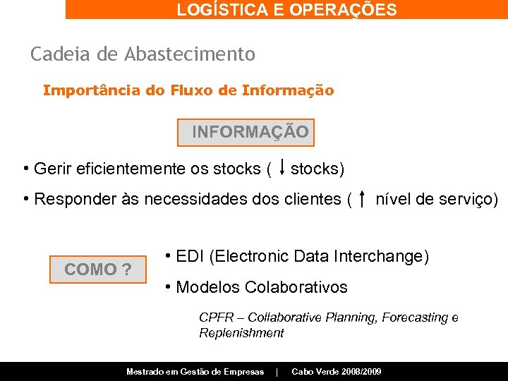 LOGÍSTICA E OPERAÇÕES Cadeia de Abastecimento Importância do Fluxo de Informação INFORMAÇÃO • Gerir