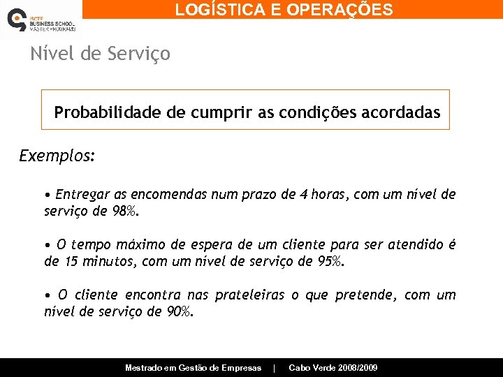 LOGÍSTICA E OPERAÇÕES Nível de Serviço Probabilidade de cumprir as condições acordadas Exemplos: •