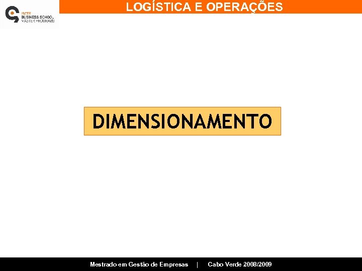 LOGÍSTICA E OPERAÇÕES DIMENSIONAMENTO Mestrado em Gestão de Empresas | Cabo Verde 2008/2009 